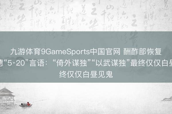 九游体育9GameSports中国官网 酬酢部恢复赖清德“5·20”言语：“倚外谋独”“以武谋独”最终仅仅白昼见鬼