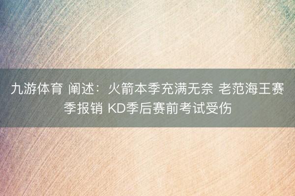 九游体育 阐述：火箭本季充满无奈 老范海王赛季报销 KD季后赛前考试受伤